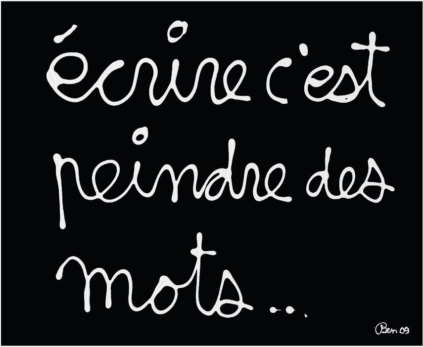 Ben, écrire c'est peindre des mots